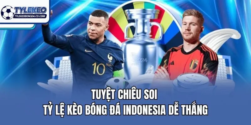 Tuyệt chiêu soi tỷ lệ kèo bóng đá Indonesia dễ thắng
