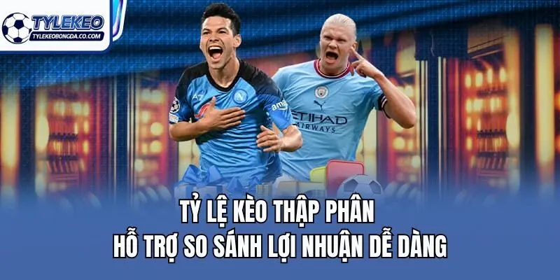Tỷ lệ kèo thập phân hỗ trợ so sánh lợi nhuận dễ dàng