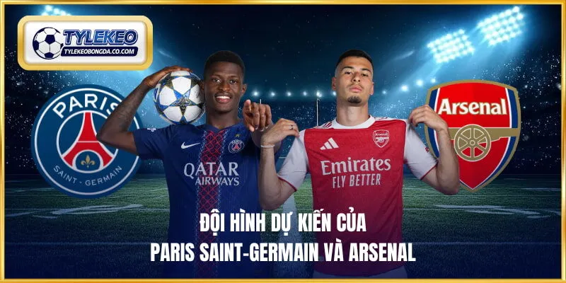 Đội hình dự kiến của Paris Saint-Germain và Arsenal